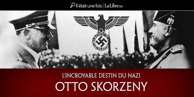 L Incroyable Destin Du Nazi Otto Skorzeny Le Libérateur De Mussolini